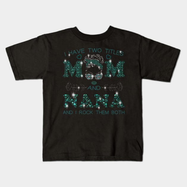 I Have Two Titles Mom And Nana Kids T-Shirt by ladonna marchand